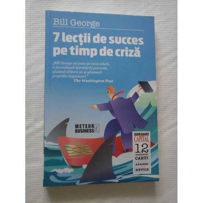 7 LECTII DE SUCCES PE TIMP DE CRIZA - BILL GEORGE 